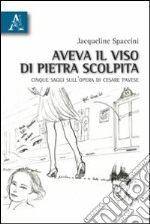 Aveva il viso di pietra scolpita. Cinque saggi sull'opera di Cesare Pavese libro