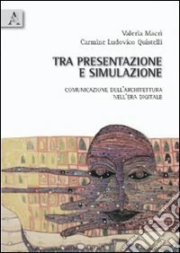 Tra presentazione e simulazione. Comunicazione dell'architettura nell'era digitale libro