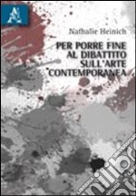 Per porre fine al dibattito sull'arte contemporanea libro