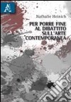 Per porre fine al dibattito sull'arte contemporanea libro di Heinich Nathalie