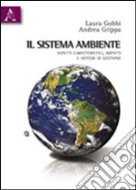 Il sistema ambiente. Aspetti caratteristici, impatti e sistemi di gestione libro