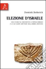 Elezione d'Israele. Uno studio sul documento il Popolo Ebraico e le sue Sacre scritture nella Bibbia cristiana libro