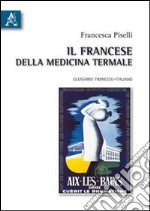 Il francese della medicina termale. Glossario francese-italiano. Ediz. bilingue libro