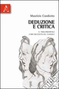 Deduzione e critica. Il trascendentale come necessità del possibile libro