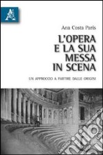 L'opera e la sua messa in scena. Un approccio a partire dalle origini libro