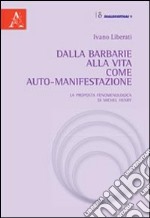 Dalla barbarie alla vita come auto-manifestazione. La proposta fenomenologica di Michel Henry