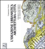 L'ideazione urbanistica architettura-città. Percorsi di mutamento nel malessere urbano libro