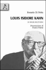 Louis Isidore Kahn. La misura dell'eterno. Ediz. illustrata libro