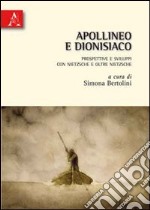 Apollineo e Dionisiaco. Prospettive e sviluppi con Nietzsche e oltre Nietzsche libro