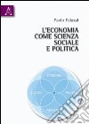 L'economia come scienza sociale e politica libro