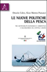 Le nuove politiche della pesca. Tra sostenibilità economica e ambientale e salvaguardia del capitale umano libro