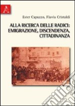 Alla ricerca delle radici. Emigrazione, discendenza, cittadinanza libro