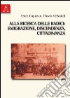 Alla ricerca delle radici. Emigrazione, discendenza, cittadinanza libro