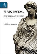 Si vis pacem... Studi, riflessioni e approfondimenti sull'elaborazione dell'idea di pace nell'antichità greco-romana libro