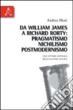 Da William James a Richard Rorty. Pragmatismo, nichilismo, postmodernismo. Una lettura cattolica della cultura attuale libro