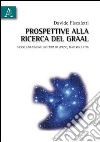 Prospettive alla ricerca del Graal. Verso una visione unitaria di spazio, materia e vita libro di Fiscaletti Davide