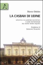 La casbah di Udine. Appunti su un quartiere multietnico e altre testimonianze dal nostro mondo inquieto libro