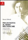 Per un'ascesa al senso dell'educare. Vie per la pedagogia attraverso la vita e l'opera di Edith Stein libro