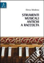 Strumenti musicali antichi a raccolta. Le tappe di un cammino evolutivo che l'uomo va tracciando tramite progressive acquisizioni tecnologiche