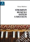 Strumenti musicali antichi a raccolta. Le tappe di un cammino evolutivo che l'uomo va tracciando tramite progressive acquisizioni tecnologiche libro