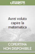 Avrei voluto capire la matematica libro