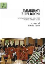 Immigrati e religioni. Il nuovo pluralismo delle fedi in Friuli Venezia Giulia libro