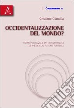 Occidentalizzazione del mondo? Cosmopolitismo e interculturalità. Le vie per un futuro possibile libro