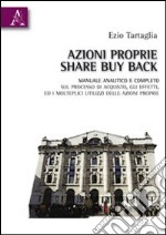 Azioni proprie share buyback. Manuale amalitico e completo sul processo di acquisto, gli effetti, ed i molteplici utilizzi delle azioni proprie libro