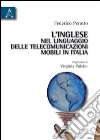 L'inglese nel linguaggio delle telecomunicazioni mobili in Italia libro di Perotto Federico