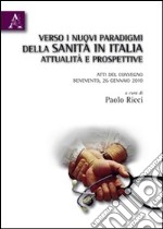 Verso i nuovi paradigmi della Sanità in Italia. Attualità e prospettive. Atti del Convegno (Benevento, 26 gennaio 2010) libro