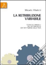 La retribuzione variabile. Tecniche e modelli nel sistema della contrattazione collettiva libro