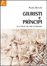 Giuristi e principi. Alle origini del diritto moderno libro