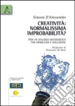 Creatività. Normalissima improbabilità? Per un dialogo sociologico tra problema e soluzione libro