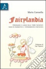 Fairylandia. Personaggi e luoghi delle terre incantate. Saggi di onomastica e toponomastica fantastica libro