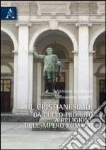 Il cristianesimo da culto proibito a religione dell'impero romano. La nascita del potere della Chiesa nel IV secolo d. C. libro