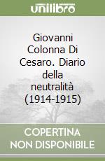 Giovanni Colonna Di Cesaro. Diario della neutralità (1914-1915) libro