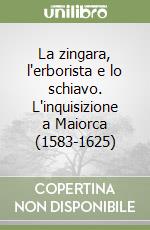 La zingara, l'erborista e lo schiavo. L'inquisizione a Maiorca (1583-1625) libro