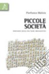 Piccole società. Dimensioni sociali dell'agire organizzativo libro