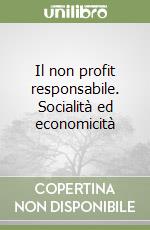 Il non profit responsabile. Socialità ed economicità