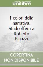 I colori della narrativa. Studi offerti a Roberto Bigazzi libro