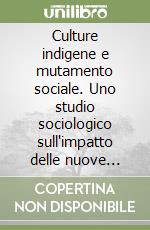 Culture indigene e mutamento sociale. Uno studio sociologico sull'impatto delle nuove tecnologie di comunicazione in alcune comunità native del Centroamerica