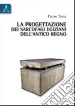 La progettazione dei sarcofagi egiziani dell'Antico Regno libro