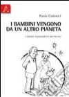 I bambini vengono da un altro pianeta. I grandi insegnamenti dei piccoli libro