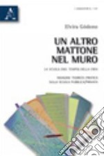 Un altro mattone nel muro. La scuola (nel tempo) della crisi. Indagine teorica/pratica sulla scuola pubblica/privata libro