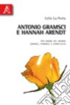 Antonio Gramsci e Hannah Arendt. Per amore del mondo grande, terribile e complicato libro di La Porta Lelio