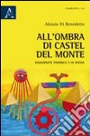 All'ombra di Castel del Monte assassinate Federico II di Svevia libro di Di Benedetto Alessio