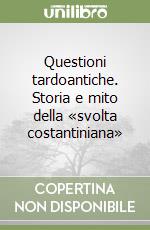 Questioni tardoantiche. Storia e mito della «svolta costantiniana» libro