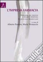 L'impresa farmacia. Evoluzione del contesto e dinamiche reddituali. Un focus sulla Regione Lazio libro