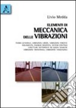 Elementi di meccanica delle vibrazioni. Teoria generale, vibrazioni libere, vibrazioni forzate, isolamento, energia dissipata, sistemi continui, strutture sottoposte libro