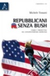 Repubblicani senza Bush. Storia e prospettive del conservatorismo americano libro di Tossani Michele